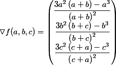 \triangledown f(a, b,c)=\begin{pmatrix} \dfrac{3a^2\left ( a+b \right )-a^3}{\left ( a+b \right )^2}\\ \dfrac{3b^2\left ( b+c \right )-b^3}{\left ( b+c\right )^2}\\ \dfrac{3c^2\left ( c+a \right )-c^3}{\left ( c+a\right )^2} \end{pmatrix}